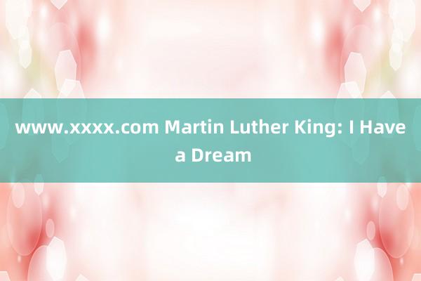 www.xxxx.com Martin Luther King: I Have a Dream