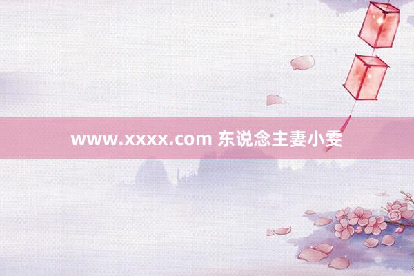 www.xxxx.com 东说念主妻小雯