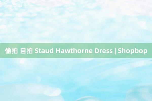 偷拍 自拍 Staud Hawthorne Dress | Shopbop